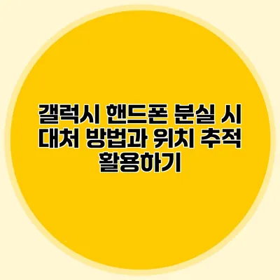 갤럭시 핸드폰 분실 시 대처 방법과 위치 추적 활용하기