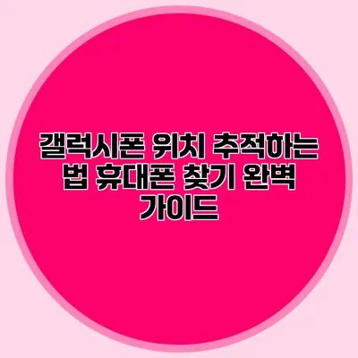 갤럭시폰 위치 추적하는 법: 휴대폰 찾기 완벽 가이드