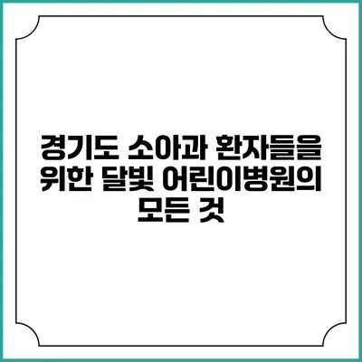경기도 소아과 환자들을 위한 달빛 어린이병원의 모든 것