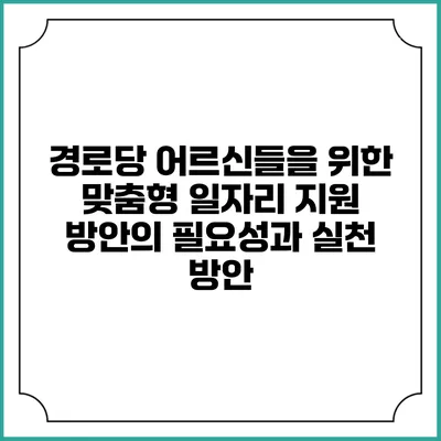 경로당 어르신들을 위한 맞춤형 일자리 지원 방안의 필요성과 실천 방안