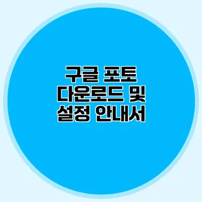 구글 포토 다운로드 및 설정 안내서