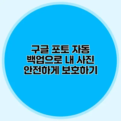 구글 포토 자동 백업으로 내 사진 안전하게 보호하기