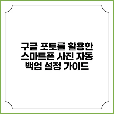 구글 포토를 활용한 스마트폰 사진 자동 백업 설정 가이드