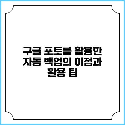 구글 포토를 활용한 자동 백업의 이점과 활용 팁