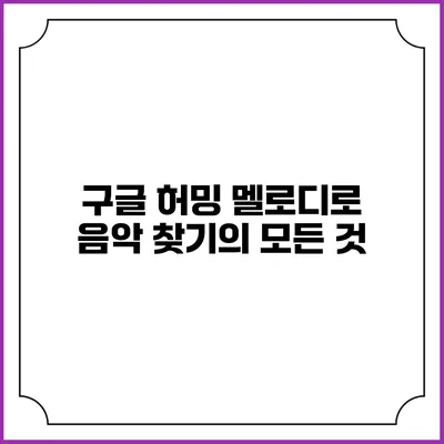 구글 허밍: 멜로디로 음악 찾기의 모든 것