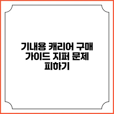 기내용 캐리어 구매 가이드: 지퍼 문제 피하기
