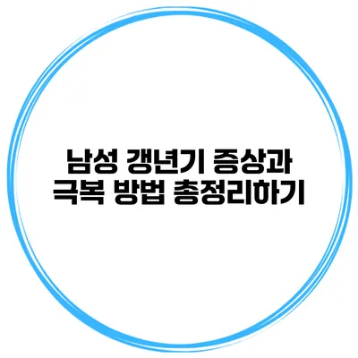 남성 갱년기 증상과 극복 방법 총정리하기