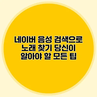 네이버 음성 검색으로 노래 찾기: 당신이 알아야 할 모든 팁