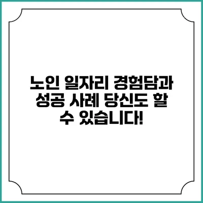 노인 일자리 경험담과 성공 사례: 당신도 할 수 있습니다!