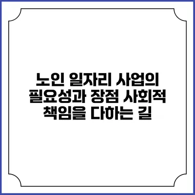 노인 일자리 사업의 필요성과 장점: 사회적 책임을 다하는 길