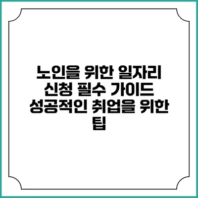 노인을 위한 일자리 신청 필수 가이드: 성공적인 취업을 위한 팁