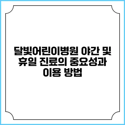 달빛어린이병원 야간 및 휴일 진료의 중요성과 이용 방법
