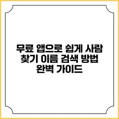 무료 앱으로 쉽게 사람 찾기: 이름 검색 방법 완벽 가이드