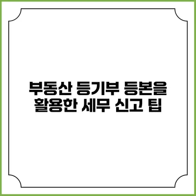 부동산 등기부 등본을 활용한 세무 신고 팁