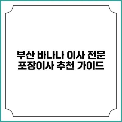 부산 바나나 이사 전문 포장이사 추천 가이드
