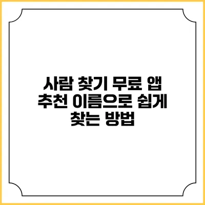 사람 찾기 무료 앱 추천: 이름으로 쉽게 찾는 방법