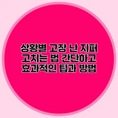 상황별 고장 난 지퍼 고치는 법: 간단하고 효과적인 팁과 방법