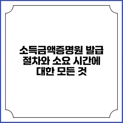 소득금액증명원 발급 절차와 소요 시간에 대한 모든 것