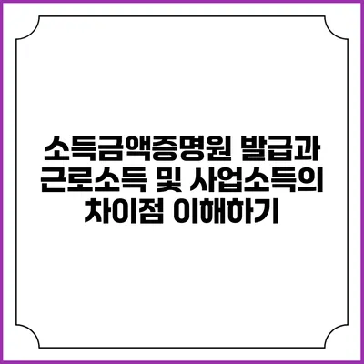 소득금액증명원 발급과 근로소득 및 사업소득의 차이점 이해하기