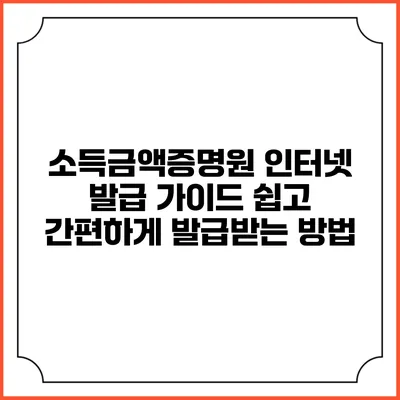 소득금액증명원 인터넷 발급 가이드: 쉽고 간편하게 발급받는 방법