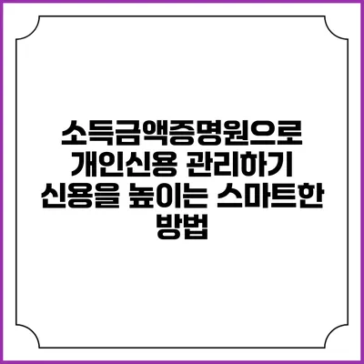 소득금액증명원으로 개인신용 관리하기: 신용을 높이는 스마트한 방법