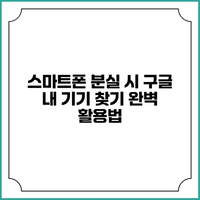 스마트폰 분실 시 구글 내 기기 찾기 완벽 활용법