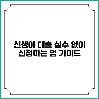 신생아 대출 실수 없이 신청하는 법 가이드