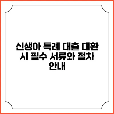 신생아 특례 대출 대환 시 필수 서류와 절차 안내
