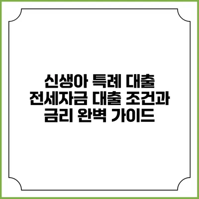 신생아 특례 대출: 전세자금 대출 조건과 금리 완벽 가이드