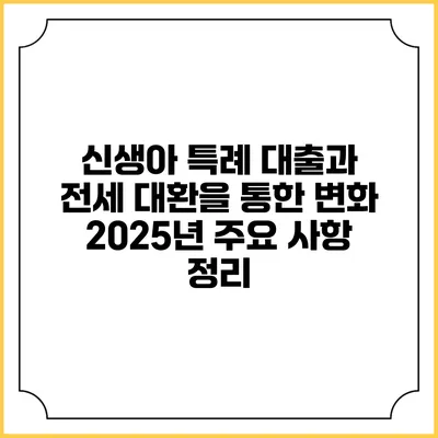 신생아 특례 대출과 전세 대환을 통한 변화: 2025년 주요 사항 정리