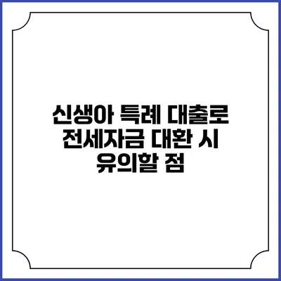 신생아 특례 대출로 전세자금 대환 시 유의할 점