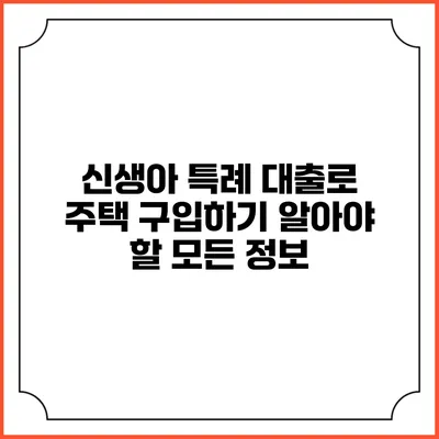 신생아 특례 대출로 주택 구입하기: 알아야 할 모든 정보