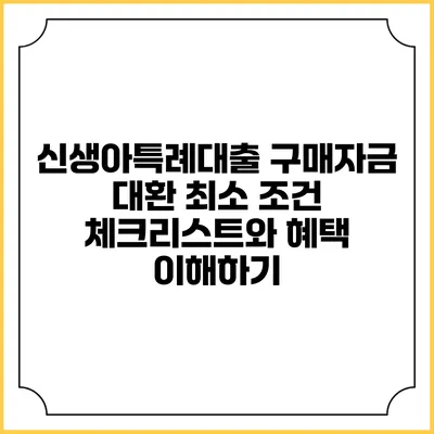 신생아특례대출 구매자금 대환: 최소 조건 체크리스트와 혜택 이해하기