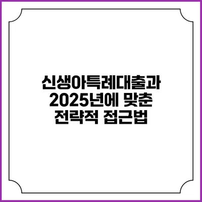 신생아특례대출과 2025년에 맞춘 전략적 접근법