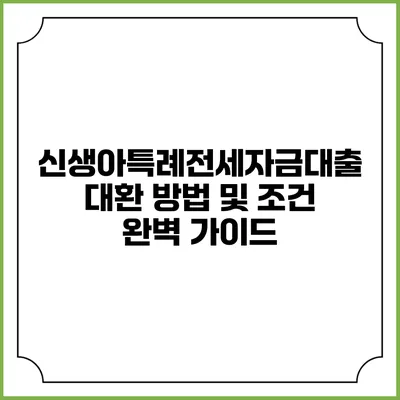 신생아특례전세자금대출 대환 방법 및 조건 완벽 가이드