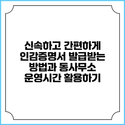 신속하고 간편하게 인감증명서 발급받는 방법과 동사무소 운영시간 활용하기