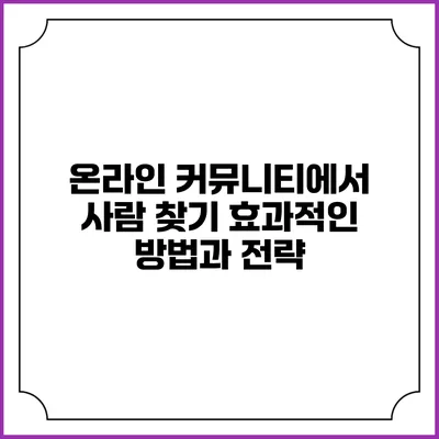 온라인 커뮤니티에서 사람 찾기: 효과적인 방법과 전략
