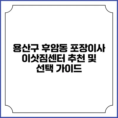 용산구 후암동 포장이사 이삿짐센터 추천 및 선택 가이드