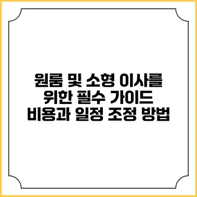 원룸 및 소형 이사를 위한 필수 가이드: 비용과 일정 조정 방법