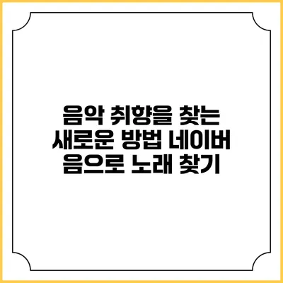 음악 취향을 찾는 새로운 방법: 네이버 음으로 노래 찾기