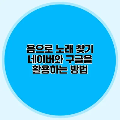 음으로 노래 찾기: 네이버와 구글을 활용하는 방법