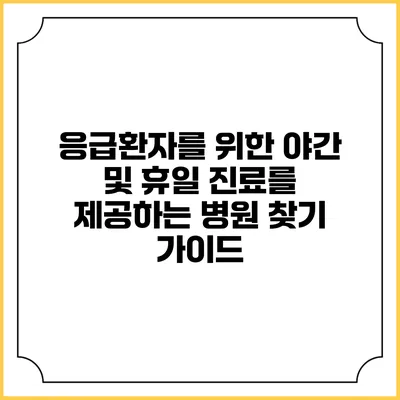 응급환자를 위한 야간 및 휴일 진료를 제공하는 병원 찾기 가이드