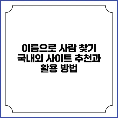 이름으로 사람 찾기: 국내외 사이트 추천과 활용 방법