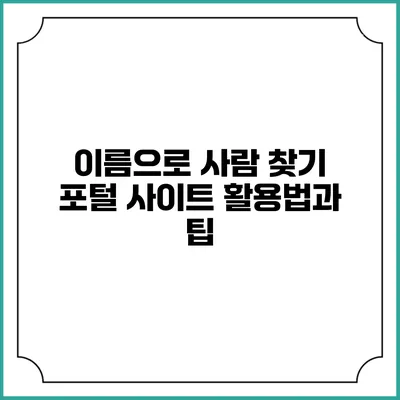이름으로 사람 찾기: 포털 사이트 활용법과 팁
