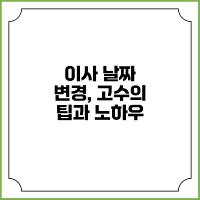 이사 날짜 변경, 고수의 팁과 노하우