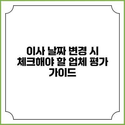 이사 날짜 변경 시 체크해야 할 업체 평가 가이드