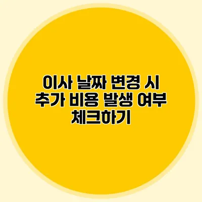 이사 날짜 변경 시 추가 비용 발생 여부 체크하기