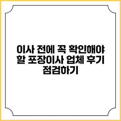 이사 전에 꼭 확인해야 할 포장이사 업체 후기 점검하기