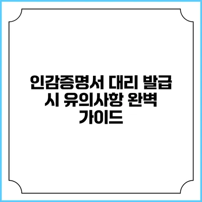 인감증명서 대리 발급 시 유의사항 완벽 가이드