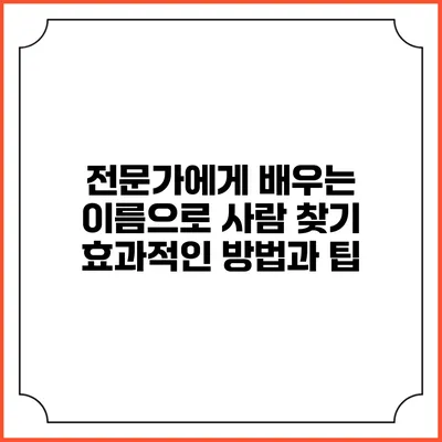 전문가에게 배우는 이름으로 사람 찾기: 효과적인 방법과 팁